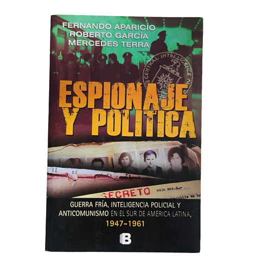 ESPIONAJE Y POLÍTICA. Guerra Fría, Inteligencia policial y comunismo en el Sur de América Latina (1947-1961)- Fernando Aparicio, Roberto García, Mercedes Terra.