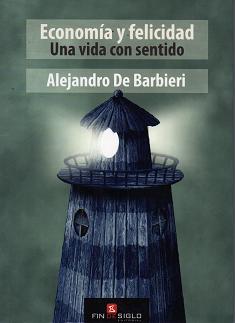 Economía y felicidad. Una vida con sentido - Alejandro de Barbieri