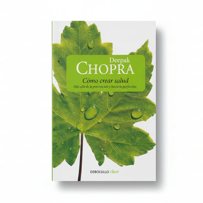 Cómo crear salud . Más allá de la prevención y hacia la perfección - Deepak Chopra