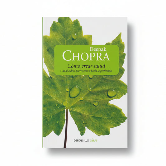 CÓMO CREAR SALUD. Más allá de la prevención y hacia la perfección - Deepak Chopra