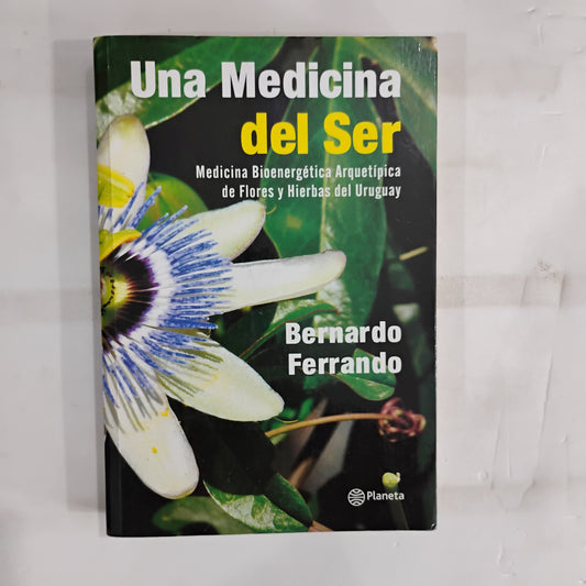 Una Medicina del Ser. Medicina Arquetípica de Flores y Hierbas del Uruguay - Bernardo Ferrando