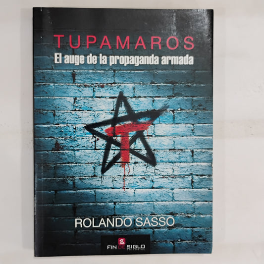 TUPAMAROS. El auge de la propaganda armada. - Rolando Sasso