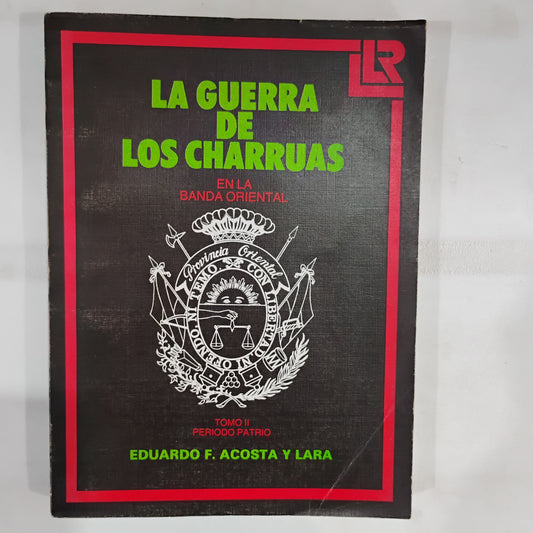 LA GUERRA DE LOS CHARRÚAS EN LA BANDA ORIENTAL (TOMO II Período Patrio) - Eduardo F. Acosta y Lara