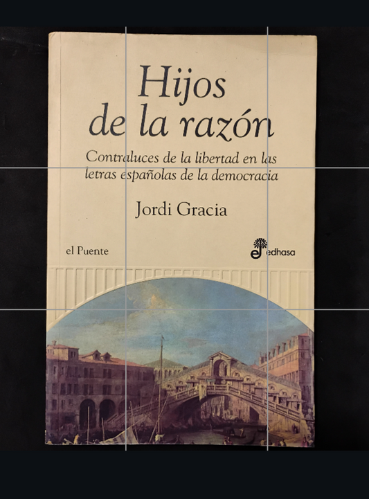 Hijos de la razón. Contraluces dela libertad en las letras españolas de la democracia - Jordi Gracia