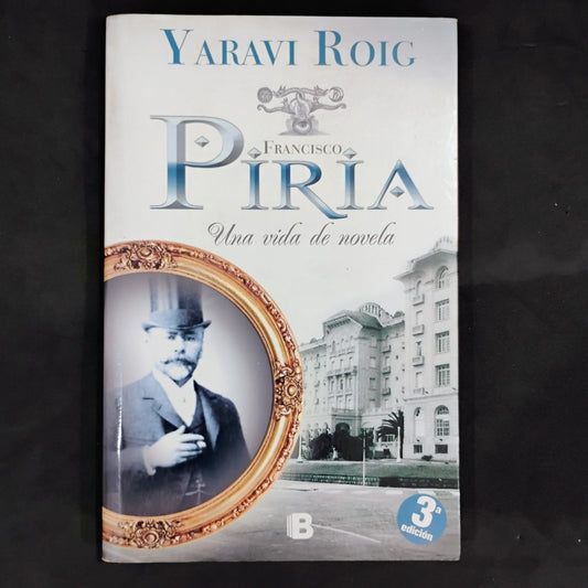 Francisco Piria. Una vida de novela - Yaravi Roig