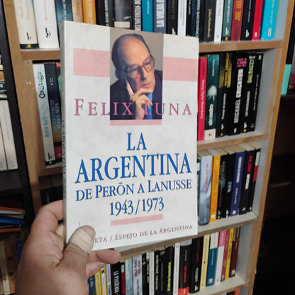 La Argentina de Perón a Lanusse 1943/1973 - Félix Luna