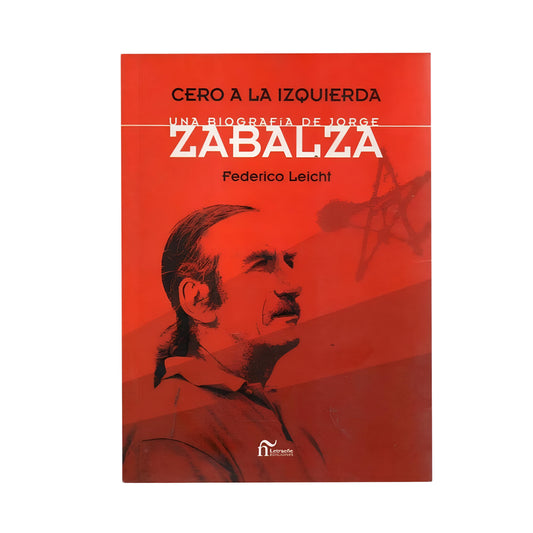 CERO A LA IZQUIERDA: una biografia de JORGE ZABALZA - Federico Leicht