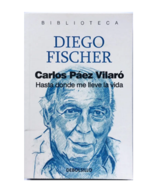 Carlos Páez Vilaró. Hasta donde me lleve la vida - Diego Fischer