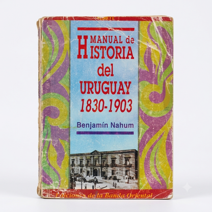 Manual de Historia del Uruguay Tomo I: 1830 1903 - Benjamín Nahum