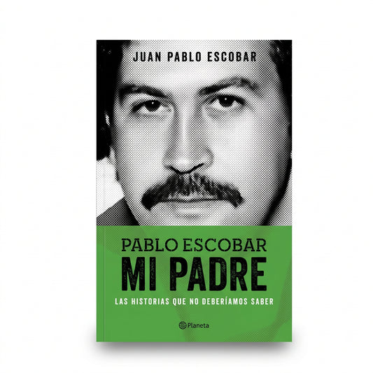 Pablo Escobar. Mi padre. Las historias que no deberíamos de saber - Juan Pablo Escobar