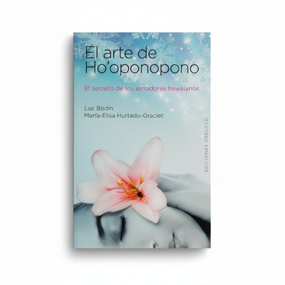 El arte de Ho'oponopono. El secreto de los sanadores hawaiano - Luc Bodin y María Elisa Hurtado Graciet