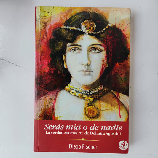 Serás mía o de nadie. La verdadera muerte de Delmira Agustini - Diego Fischer