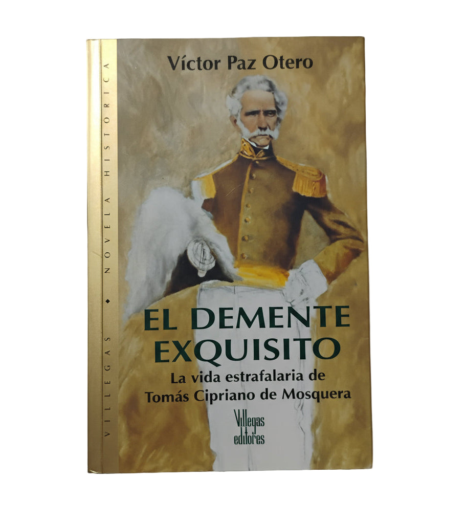 El demente exquisito. La vida estrafalaraia de Tomás Cipriano de Mosquera - Victor Paz Otero