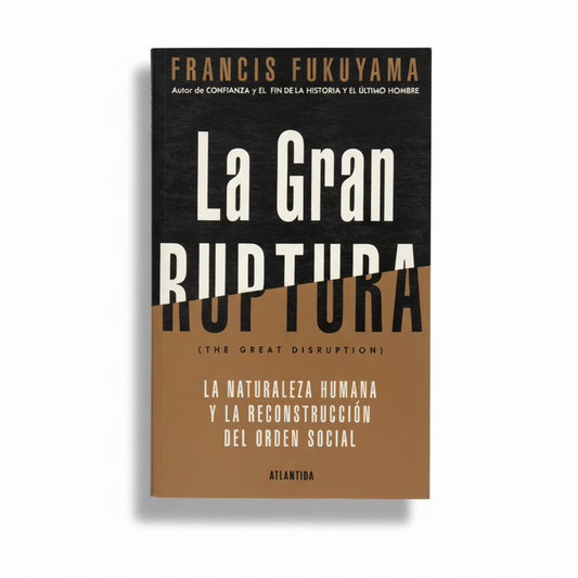 LA GRAN RUPUTURA. La naturaleza humana y la reconstrucción del orden social. - Francis Fukuyama