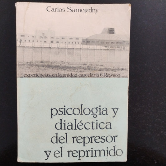 Psicología dialéctica del represor y el reprimido. Experiencias en la unidad carcelaria 6Rawson - Carlos Samojedny