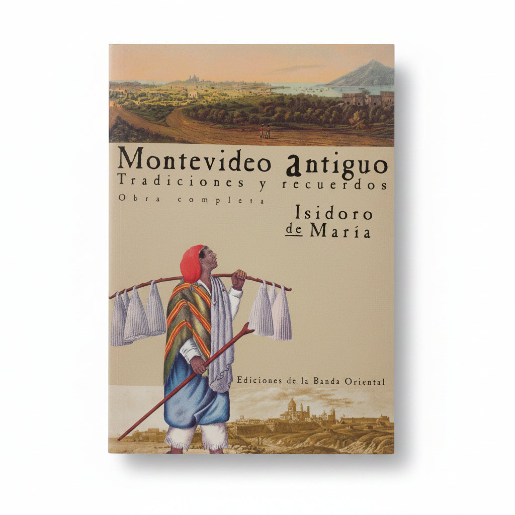 Montevideo antiguo. Tradiciones y recuerdos (obra completa) - Isidoro de María