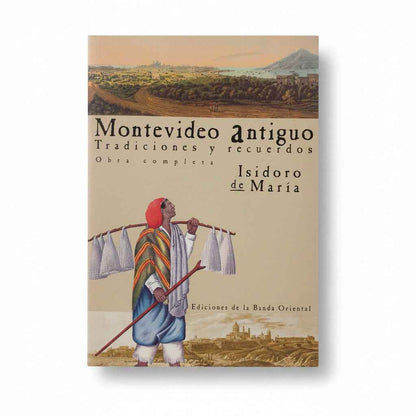 Montevideo antiguo. Tradiciones y recuerdos (obra completa) - Isidoro de María
