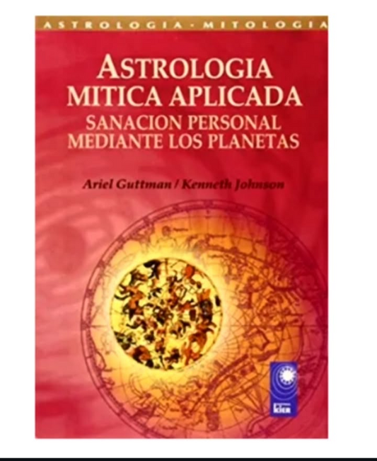 LA ASTROLOGÍA MÍTICA APLICADA. Sanación personal mediante los planetas - Ariel Guttman, Kenneth Johnson