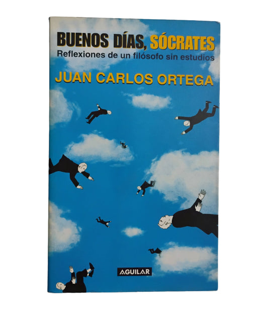 BUENOS DÍAS, SÓCRATES. Reflexiones de un filósofo sin estudios - Juan Carlos Ortega