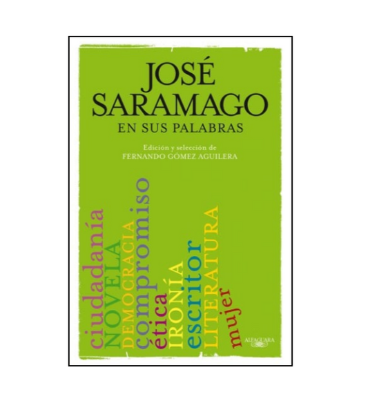 José Saramago en sus palabras - Selección y edición de Fernando Gómez Aguilera