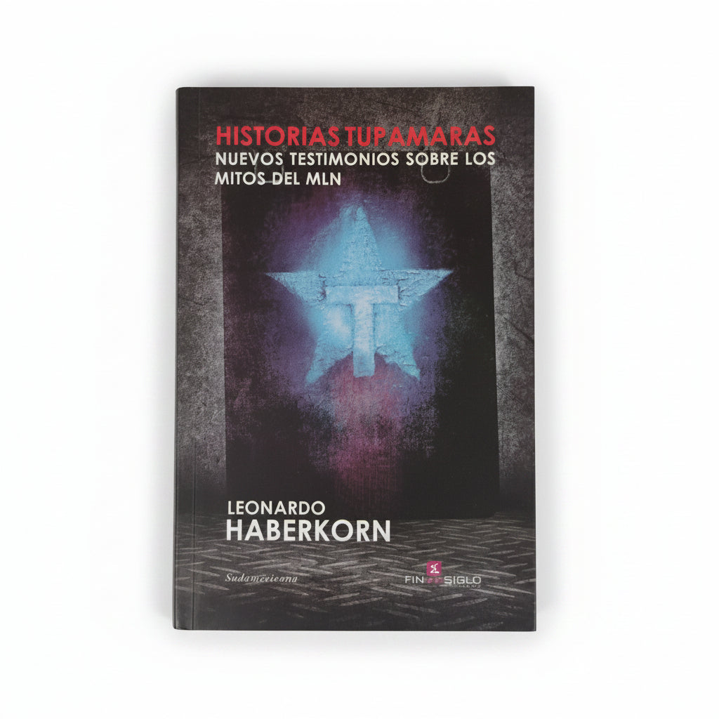 Historias tupamaras. Nuevos testimonios sobre los mitos del M.L.N - Leonardo Haberkorn