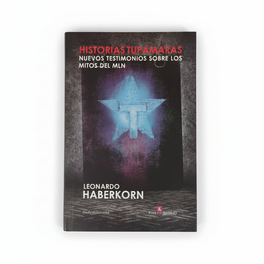 Historias tupamaras. Nuevos testimonios sobre los mitos del M.L.N - Leonardo Haberkorn