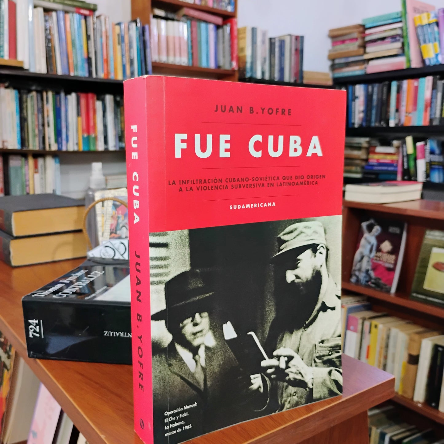 FUE CUBA. La infiltración cubano-soviética qué dio origen a la violencia subversiva en Latinoamérica - Juan B. Yofre