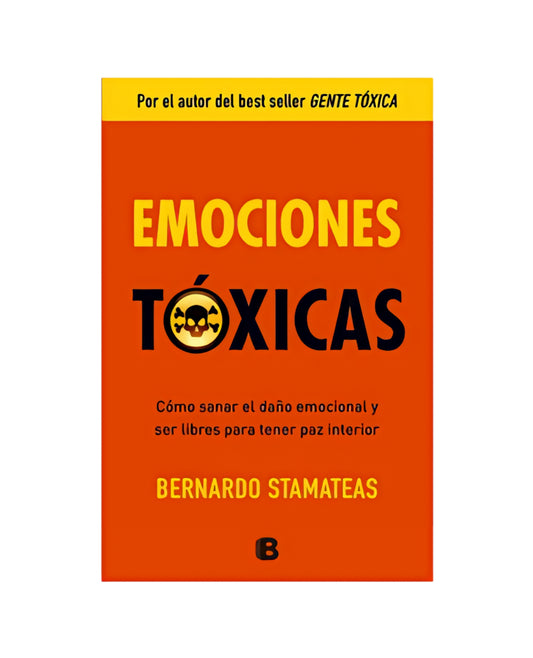 EMOCIONES TÓXICAS. Cómo sanar el daño emocional y ser libres para tener paz interior - Bernardo Stamateas.