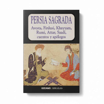 Persia Sagrada: Avesta, Firdusi, Khayyam, Rumi, Attar, Saadi, cuentos y apólogos - Georges Frilley (recopilado)