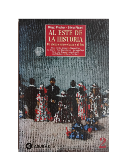 AL ESTE DE LA HISTORIA 2. Un abrazo entre el ayer y hoy - Diego Fischer, Silvia Pisani.