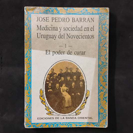 Medicina y sociedad en el Uruguay del Novecientos (1).El poder de curar - José Pedro Barrán