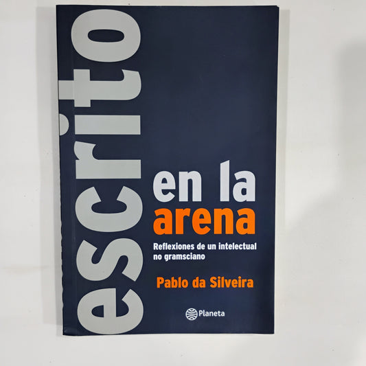 Escrito en la arena. Reflexiones de un intelectual no gramsciano - Pablo da Silveira