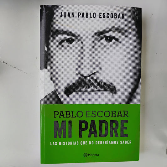 Pablo Escobar. MI PADRE. Las historias que no deberíamos saber - Juan Pablo Escobar