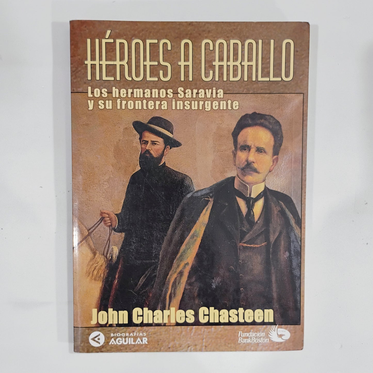Héroes a caballo. Los hermanos Saravia y su frontera insurgente - John Charles Chasteen