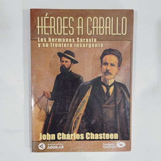 Héroes a caballo. Los hermanos Saravia y su frontera insurgente - John Charles Chasteen