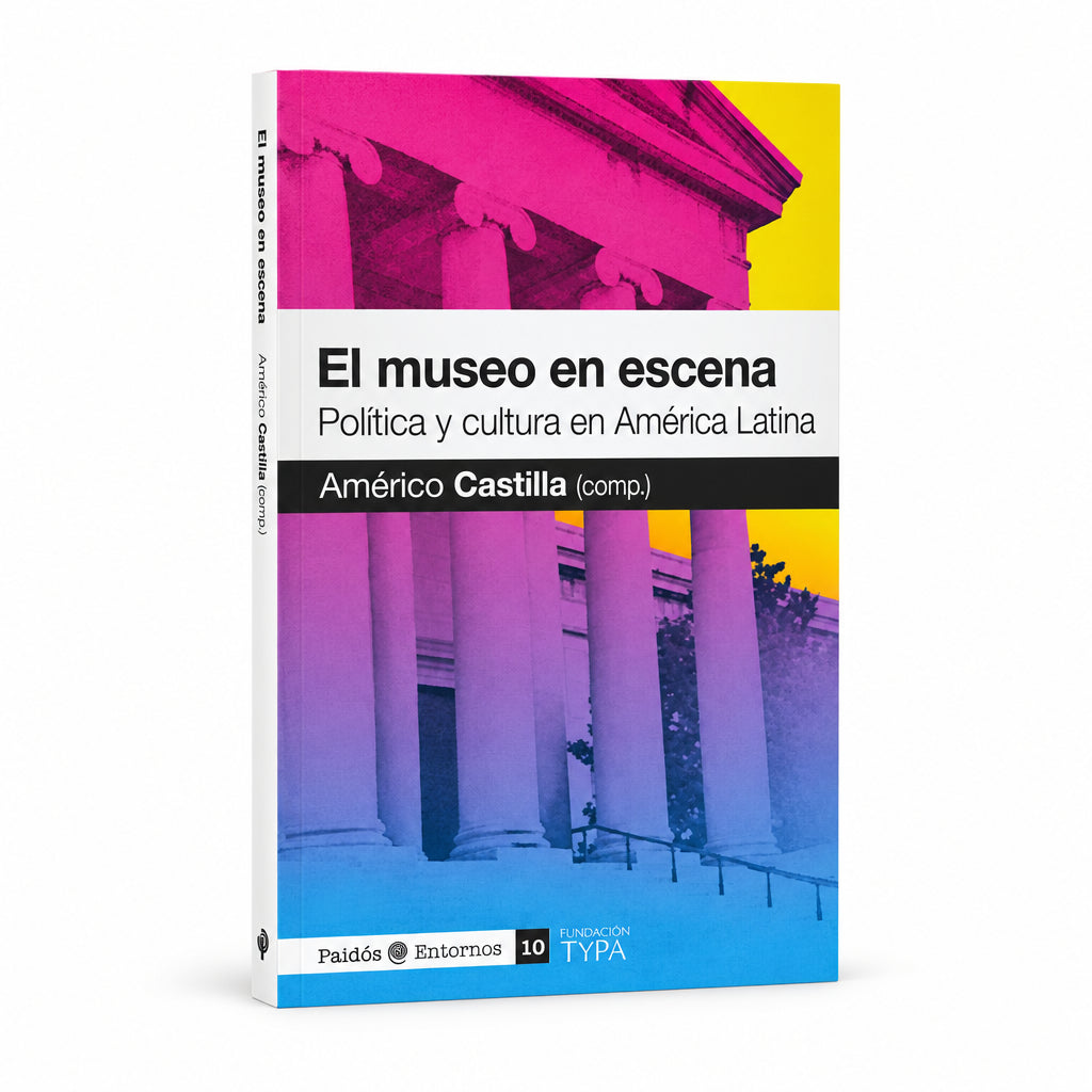 El museo en escena. Política y cultura en América Latina - Américo Castilla (compilador)
