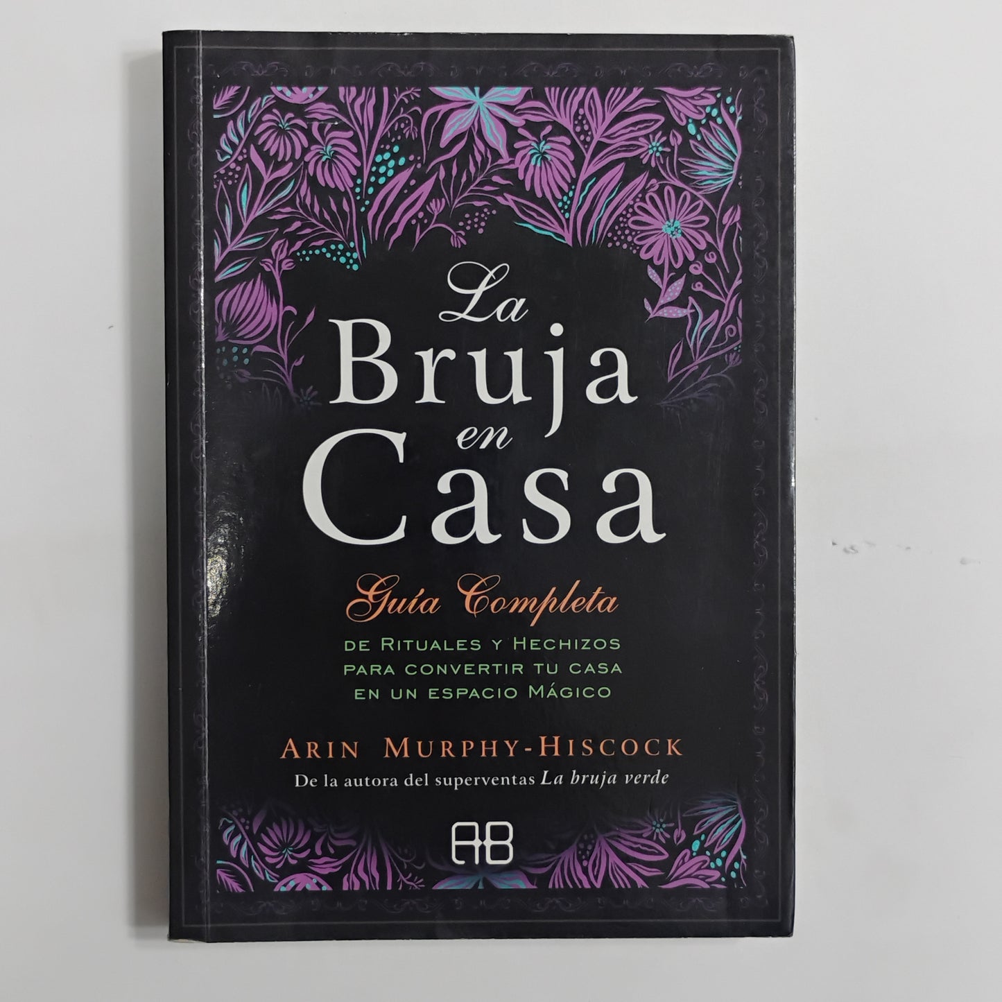 LA BRUJA EN CASA. Guía completa de rituales y hechizos para convertir tu casa en un espacio sagrado. - Arin Murphy-Hiscock