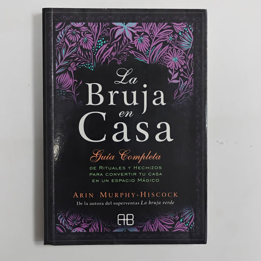 LA BRUJA EN CASA. Guía completa de rituales y hechizos para convertir tu casa en un espacio sagrado. - Arin Murphy-Hiscock