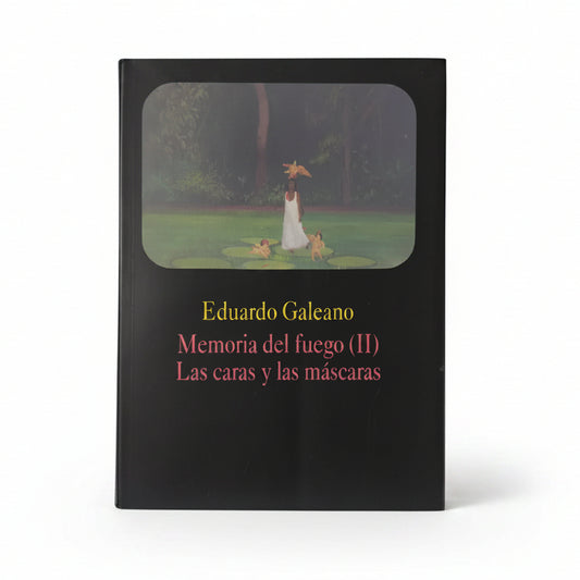 Memorias del fuego (II). Las caras y las máscaras - Eduardo Galeano