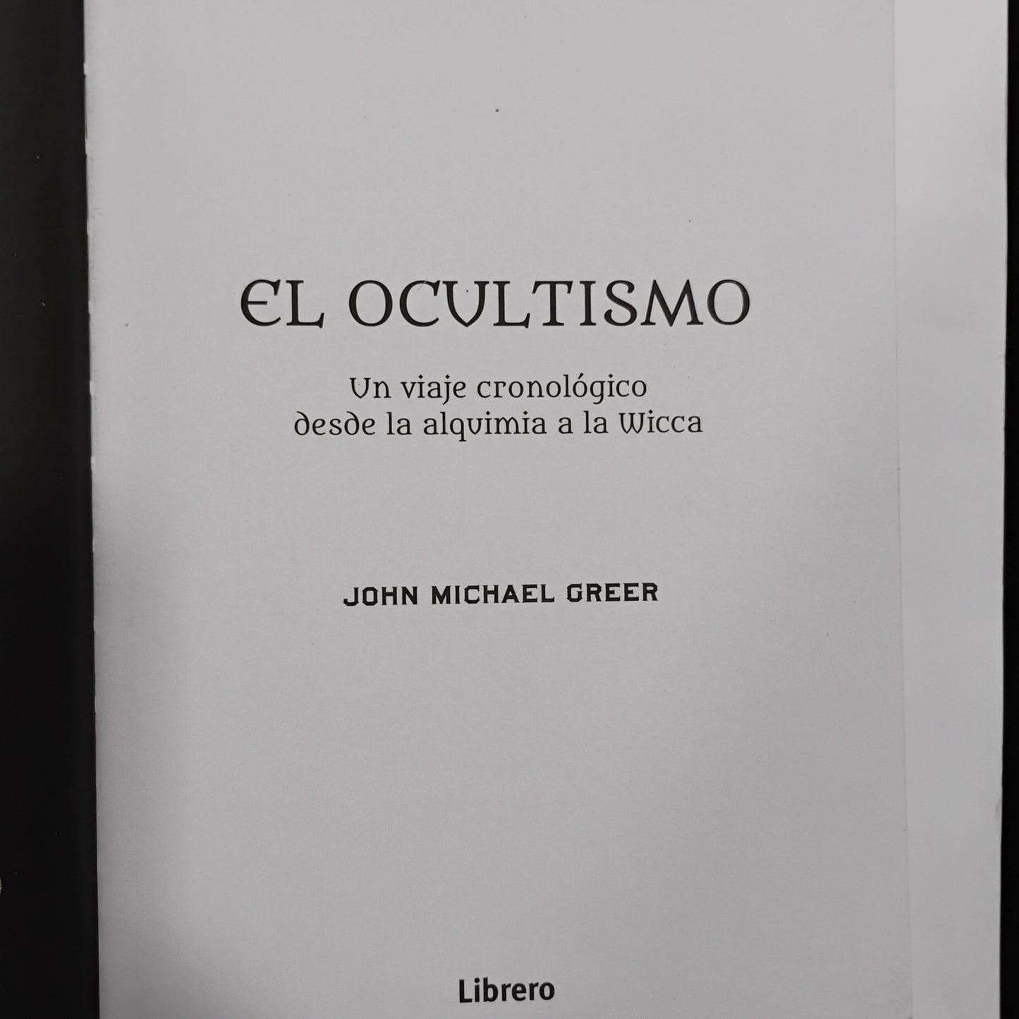 EL OCULTISMO. Un viaje cronológico desde la Alquimia hasta la Wicca - John Michael Greer