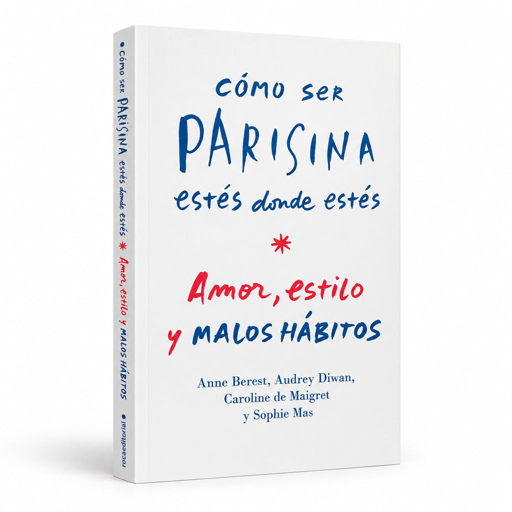 Cómo ser parisina estés donde estés. Amor, estilo y malos hábitos - Anne Berest, Audrey Diwan, Caroline De Maigret y Sophie Mas
