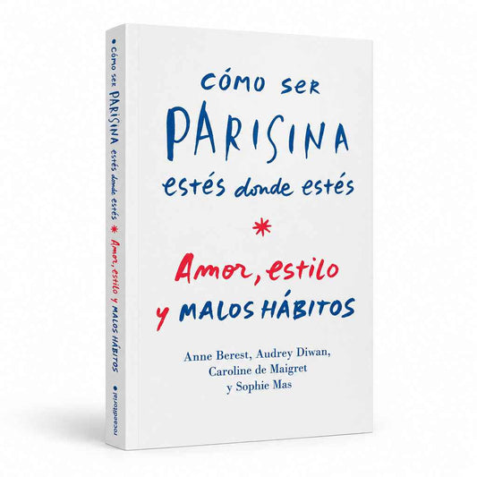 Cómo ser parisina estés donde estés. Amor, estilo y malos hábitos - Anne Berest, Audrey Diwan, Caroline De Maigret y Sophie Mas