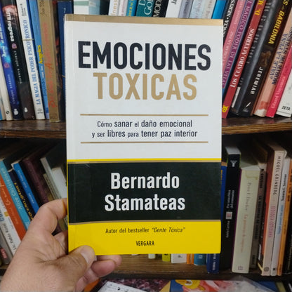 EMOCIONES TÓXICAS. Cómo sanar el daño emocional y ser libres para tener paz interior - Bernardo Stamateas.