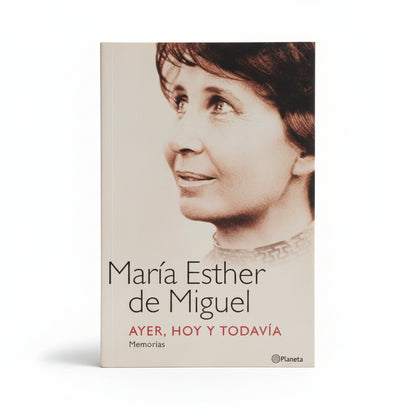 Ayer, hoy y todavía. Memorias - María Esther de Miguel