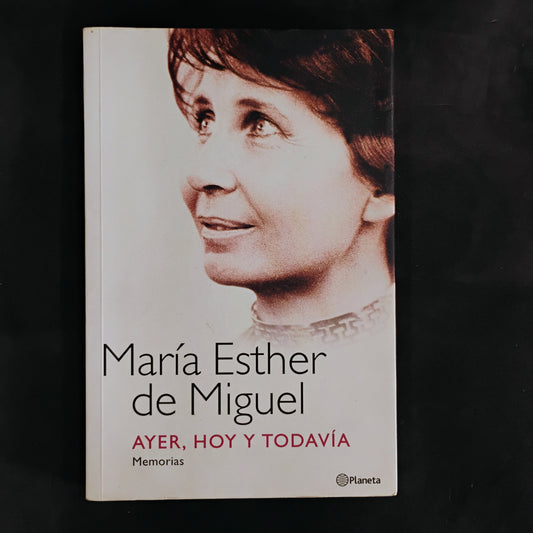 Ayer, hoy y todavía. Memorias - María Esther de Miguel