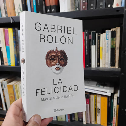 LA FELICIDAD. Más allá de la ILUSIÓN - Gabriel Rolón