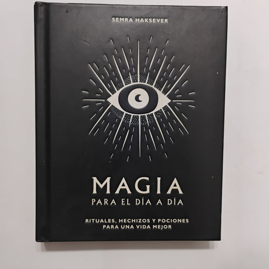 MAGIA PARA EL DÍA A DÍA. Rituales, hechizos y pociones para una vida mejor. - Semra Haksever