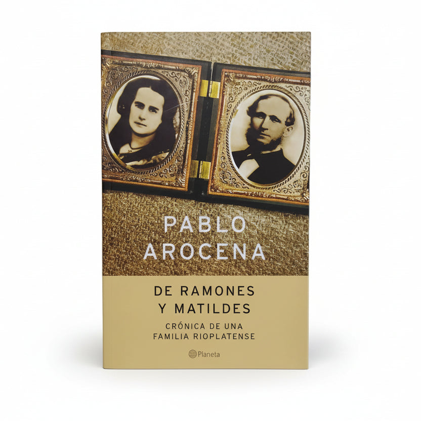 DE RAMONES Y MATILDES. Crónica de un familia rioplatense. - Pablo Arocena