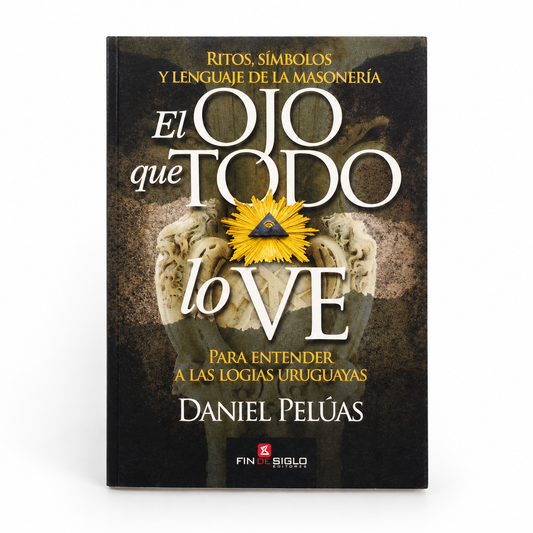 El ojo que todo lo ve: ritos, símbolos y lenguaje de la Masonería - Daniel Pelúas