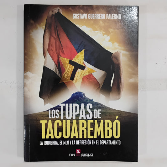 Los Tupas de Tacuarembó. La Izquierda, el ML y la represión en el departamento. - Gustavo Guerrero Palermo.